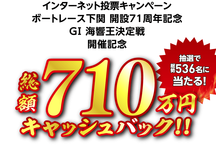 インターネット投票キャンペーン ボートレース下関71周年記念 GI海響王決定戦 開催記念総額710万円キャッシュバック!